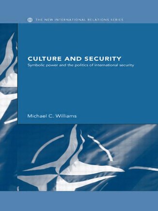 Culture and Security: Symbolic Power and the Politics of International Security