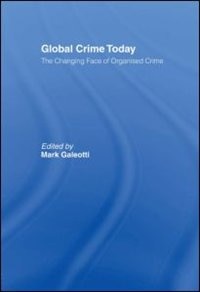 Global Crime Today: The Changing Face of Organised Crime