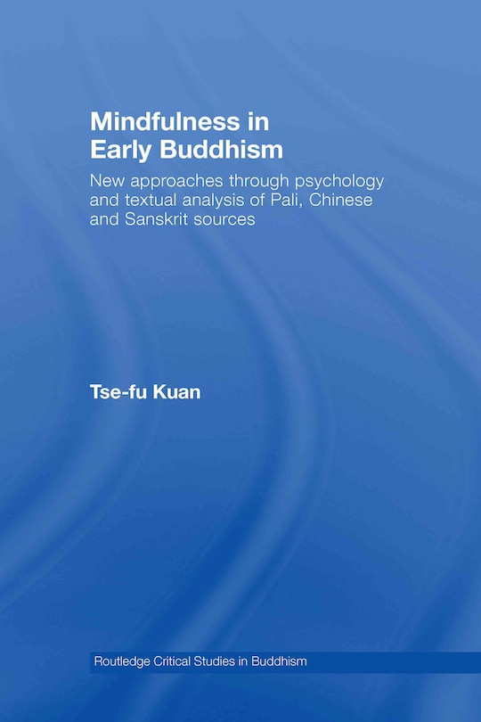 Mindfulness In Early Buddhism: New Approaches Through Psychology And Textual Analysis Of Pali, Chinese And Sanskrit Sources