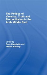 Front cover_The Politics of Violence, Truth and Reconciliation in the Arab Middle East
