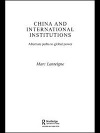 China and International Institutions: Alternate Paths to Global Power