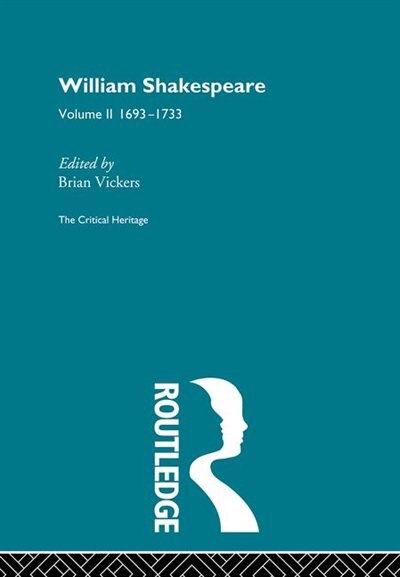 William Shakespeare: The Critical Heritage Volume 2 1693-1733