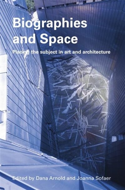 Biographies And Space: Placing The Subject In Art And Architecture