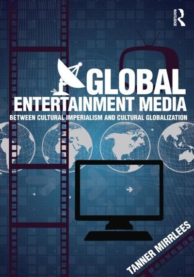 Global Entertainment Media: Between Cultural Imperialism And Cultural Globalization