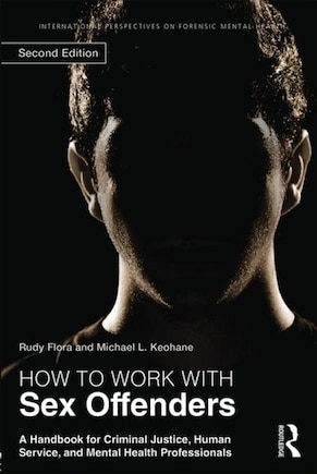 How To Work With Sex Offenders: A Handbook For Criminal Justice, Human Service, And Mental Health Professionals