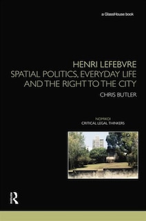 Henri Lefebvre: Spatial Politics, Everyday Life And The Right To The City