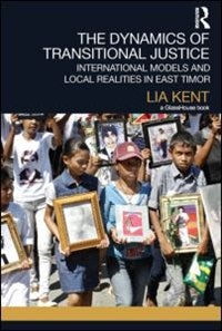 The Dynamics of Transitional Justice: : International Models and Local Realities in East Timor