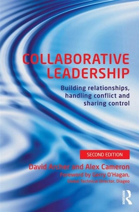 Collaborative Leadership: Building Relationships, Handling Conflict And Sharing Control