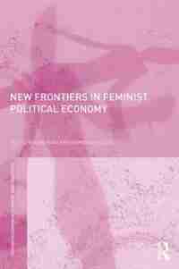 New Frontiers In Feminist Political Economy de Shirin Rai