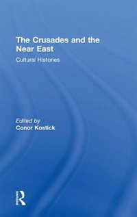 The Crusades and the Near East: Cultural Histories