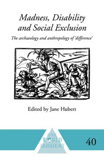 Madness, Disability and Social Exclusion: The Archaeology and Anthropology of 'Difference'