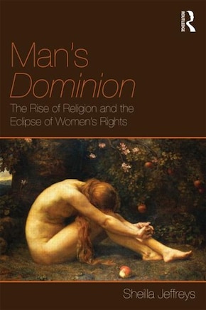 Man's Dominion: The Rise of Religion and the Eclipse of Women's Rights