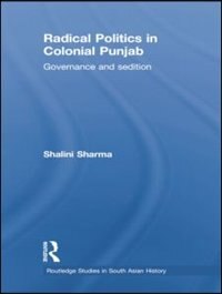 Radical Politics In Colonial Punjab: Governance And Sedition