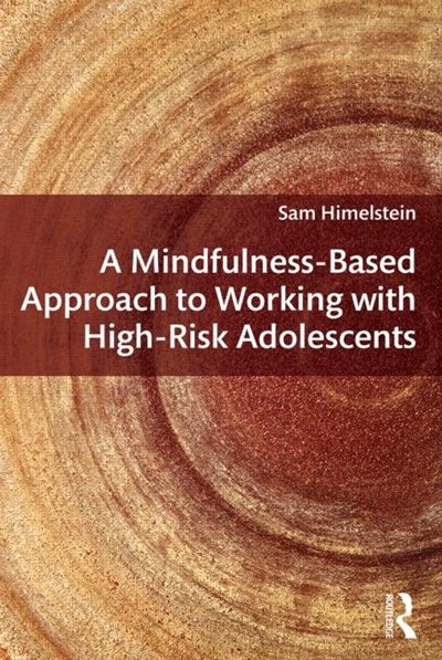 Front cover_A Mindfulness-based Approach To Working With High-risk Adolescents