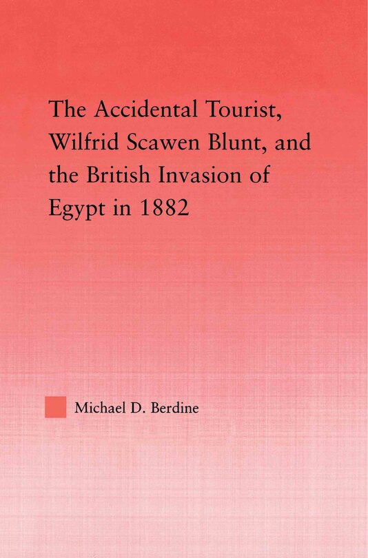 Front cover_Accidental Tourist, Wilfrid Scawen Blunt, and the British Invasion of Egypt in 1882