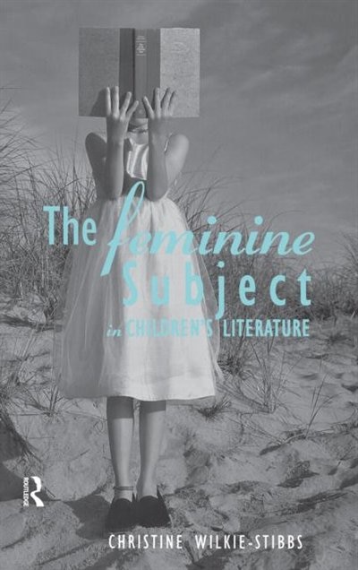 Front cover_The Feminine Subject In Children's Literature