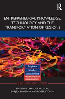 Front cover_Entrepreneurial Knowledge, Technology And The Transformation Of Regions