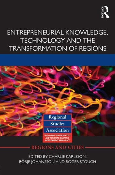 Front cover_Entrepreneurial Knowledge, Technology And The Transformation Of Regions