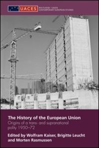 The History Of The European Union: Origins Of A Trans- And Supranational Polity 1950-72