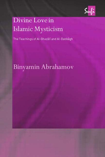 Divine Love In Islamic Mysticism: The Teachings Of Al-ghazali And Al-dabbagh