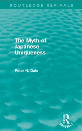 Myth Of Japanese Uniqueness (routledge Revivals)