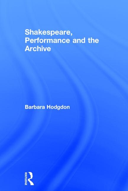 Couverture_Shakespeare, Performance And The Archive