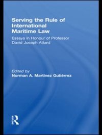 Serving The Rule Of International Maritime Law: Essays In Honour Of Professor David Joseph Attard