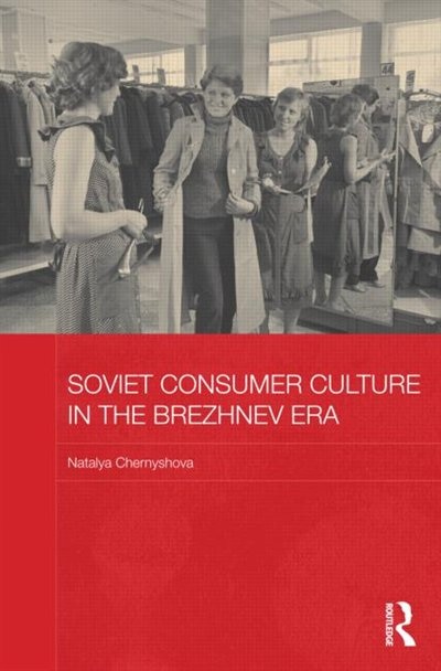 Front cover_Soviet Consumer Culture In The Brezhnev Era