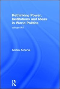 Front cover_Rethinking Power, Institutions And Ideas In World Politics