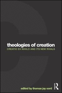 Theologies Of Creation: Creatio Ex Nihilo And Its New Rivals