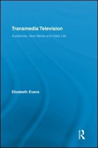 Transmedia Television: Audiences, New Media, And Daily Life