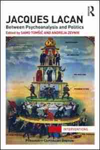 Jacques Lacan: Between Psychoanalysis And Politics by Samo Tomå