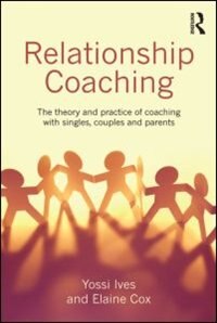 Relationship Coaching: The theory and practice of coaching with singles, couples and parents