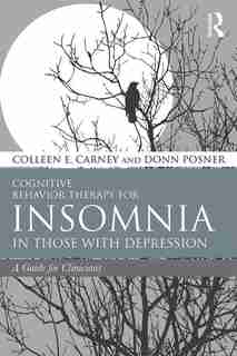 Cognitive Behavior Therapy For Insomnia In Those With Depression: A Guide For Clinicians by Colleen E. Carney