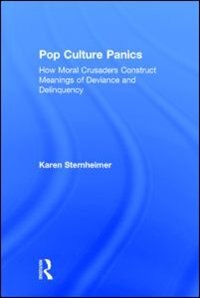 Pop Culture Panics: How Moral Crusaders Construct Meanings Of Deviance And Delinquency