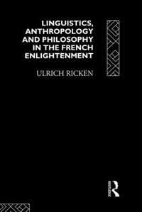 Linguistics, Anthropology and Philosophy in the French Enlightenment: A contribution to the history of the relationship between language theory and ideology