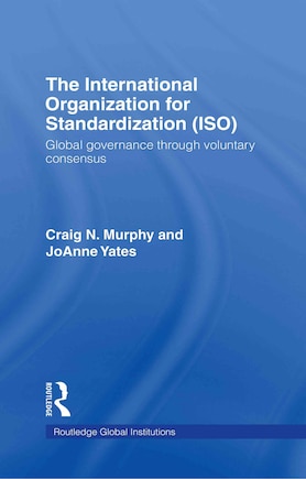 The International Organization for Standardization (ISO): Global Governance through Voluntary Consensus