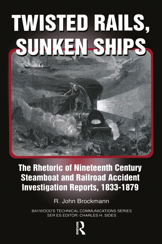 Twisted Rails, Sunken Ships: The Rhetoric Of Nineteenth Century Steamboat And Railroad Accident Investigation Reports, 1833-1879