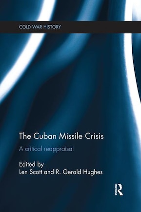 The Cuban Missile Crisis: A Critical Reappraisal