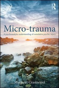 Micro-trauma: A Psychoanalytic Understanding Of Cumulative Psychic Injury