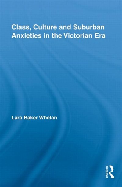 Couverture_Class, Culture and Suburban Anxieties in the Victorian Era