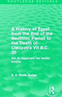 Front cover_A History Of Egypt From The End Of The Neolithic Period To The Death Of Cleopatra Vii B.c. 30 (routledge Revivals)