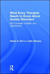 Front cover_What Every Therapist Needs To Know About Anxiety Disorders