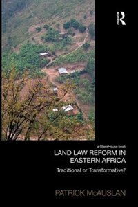 Land Law Reform in Eastern Africa: Traditional or Transformative?: A critical review of 50 years of land law reform in Eastern Africa 1961 - 2011