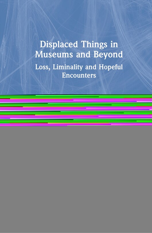 Front cover_Displaced Things In Museums And Beyond