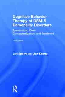 Cognitive Behavior Therapy Of Dsm-5 Personality Disorders: Assessment, Case Conceptualization, And Treatment by Len Sperry