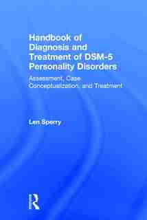 Handbook Of Diagnosis And Treatment Of Dsm-5 Personality Disorders: Assessment, Case Conceptualization, And Treatment, Third Edition by Len Sperry