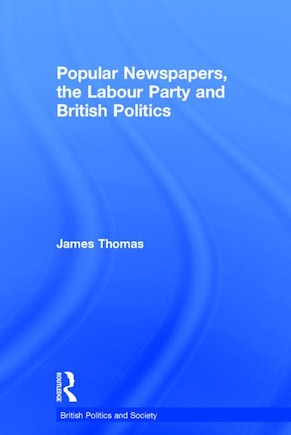 Popular Newspapers, The Labour Party And British Politics