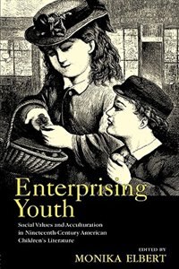 Enterprising Youth: Social Values And Acculturation In Nineteenth-century American Children's Literature