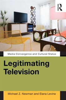 Legitimating Television: Media Convergence And Cultural Status